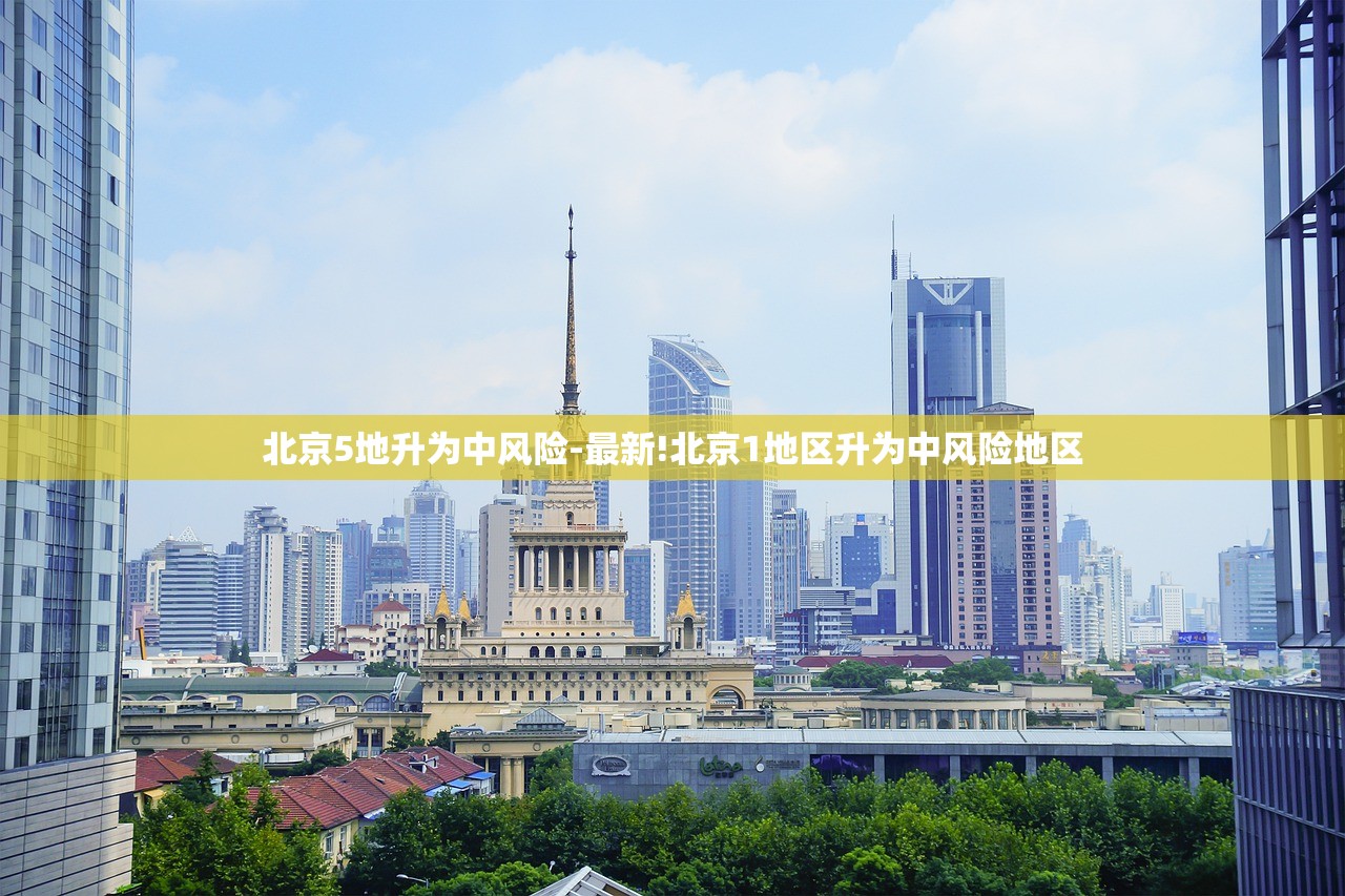 北京5地升为中风险-最新!北京1地区升为中风险地区
