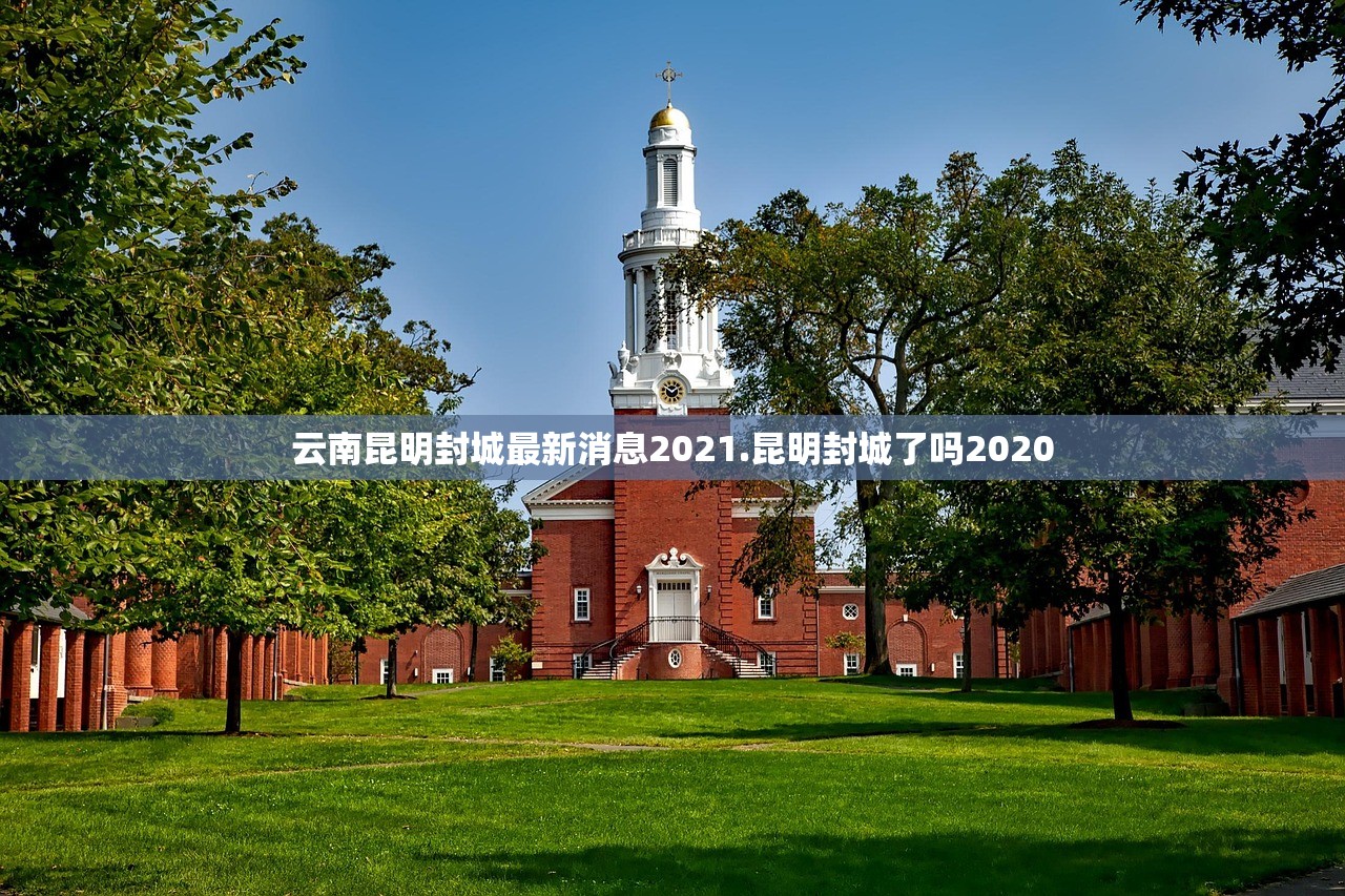 云南昆明封城最新消息2021.昆明封城了吗2020