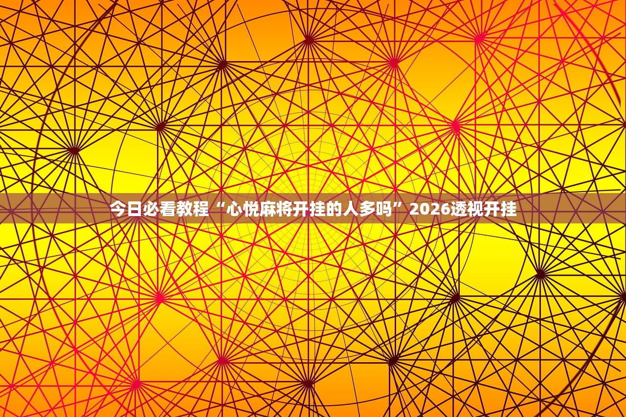 今日必看教程“心悦麻将开挂的人多吗”2026透视开挂