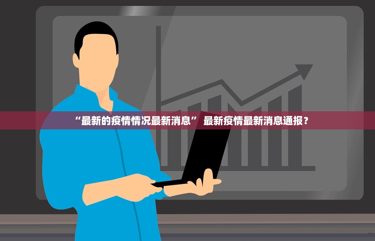 “最新的疫情情况最新消息” 最新疫情最新消息通报？