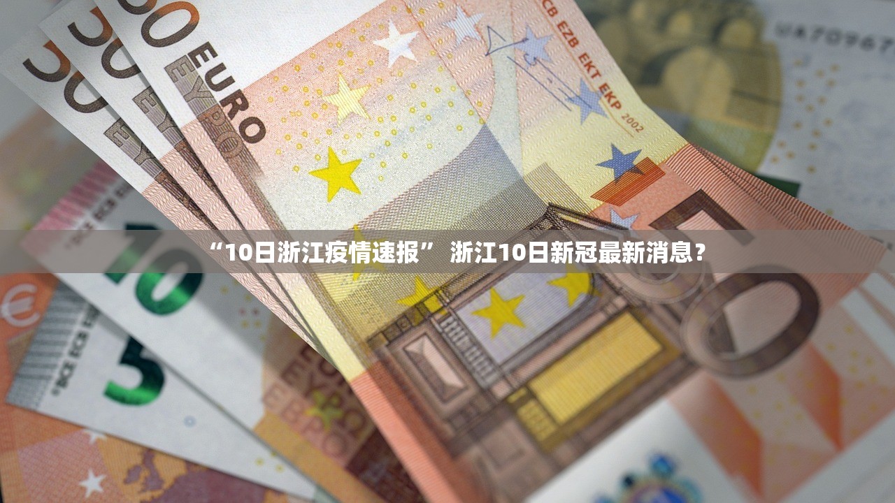 “10日浙江疫情速报	” 浙江10日新冠最新消息？