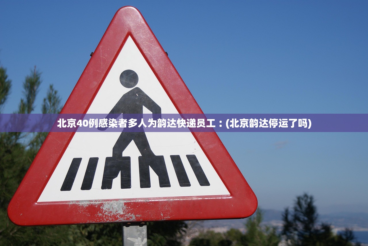 北京40例感染者多人为韵达快递员工︰(北京韵达停运了吗)