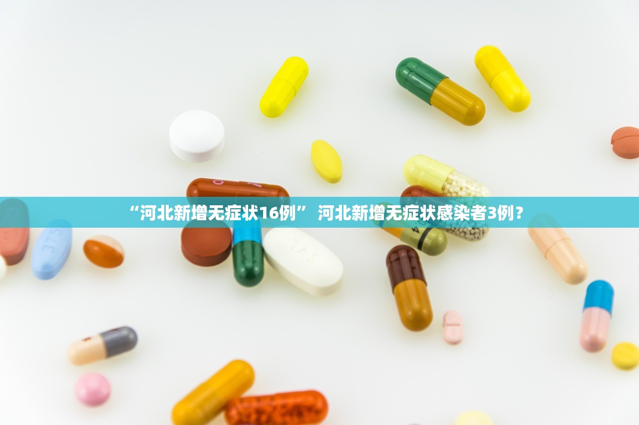 “河北新增无症状16例” 河北新增无症状感染者3例？