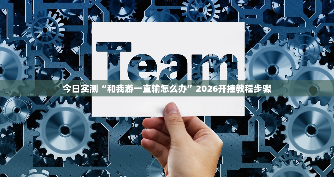 今日实测“和我游一直输怎么办”2026开挂教程步骤