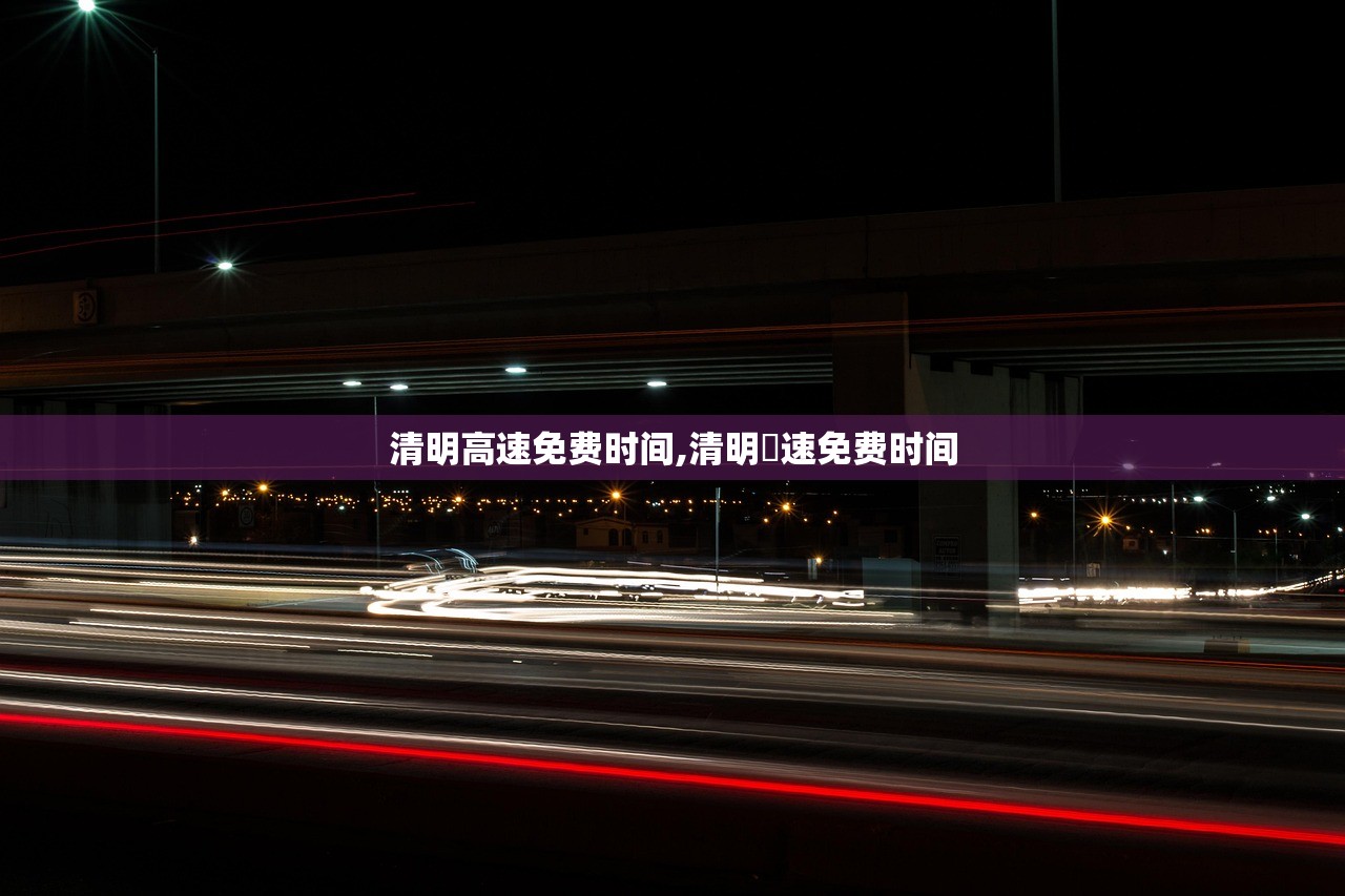 清明高速免费时间,清明髙速免费时间 清明高速免费时间,清明髙速免费时间
