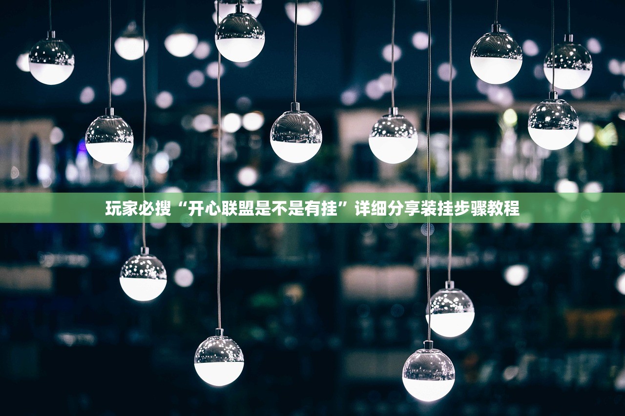 玩家必搜“开心联盟是不是有挂”详细分享装挂步骤教程