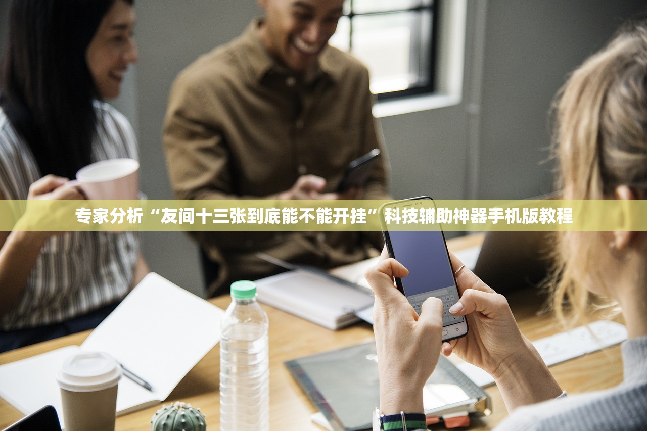专家分析“友间十三张到底能不能开挂	”科技辅助神器手机版教程