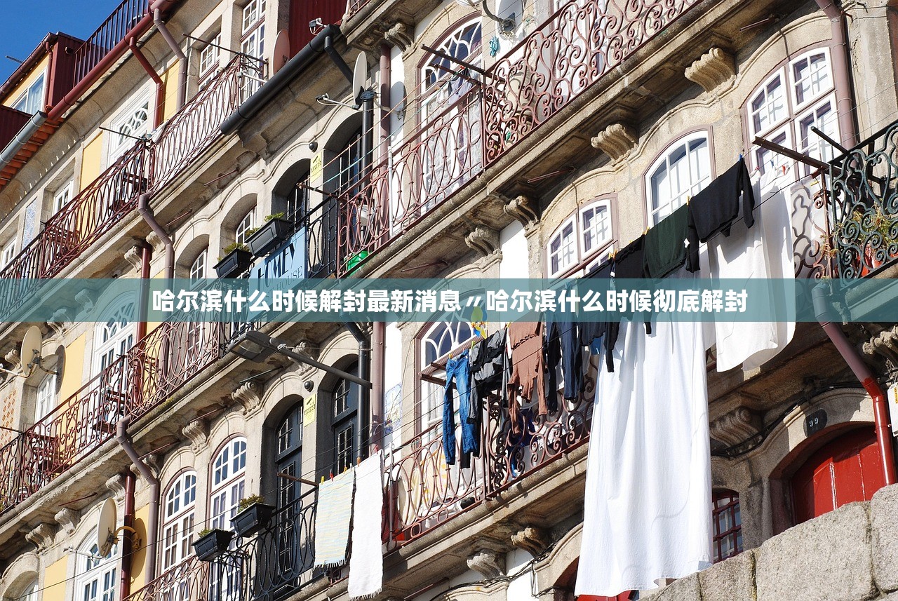 哈尔滨什么时候解封最新消息〃哈尔滨什么时候彻底解封 哈尔滨什么时候解封最新消息〃哈尔滨什么时候彻底解封