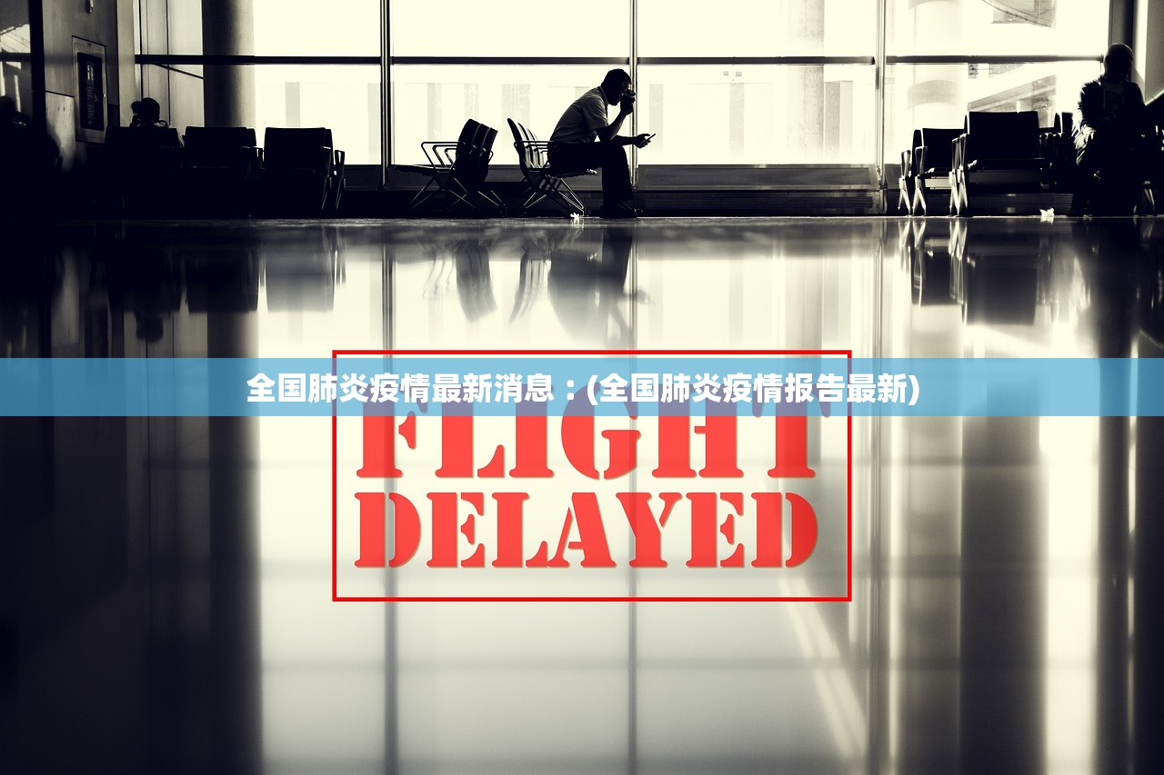 全国肺炎疫情最新消息︰(全国肺炎疫情报告最新)