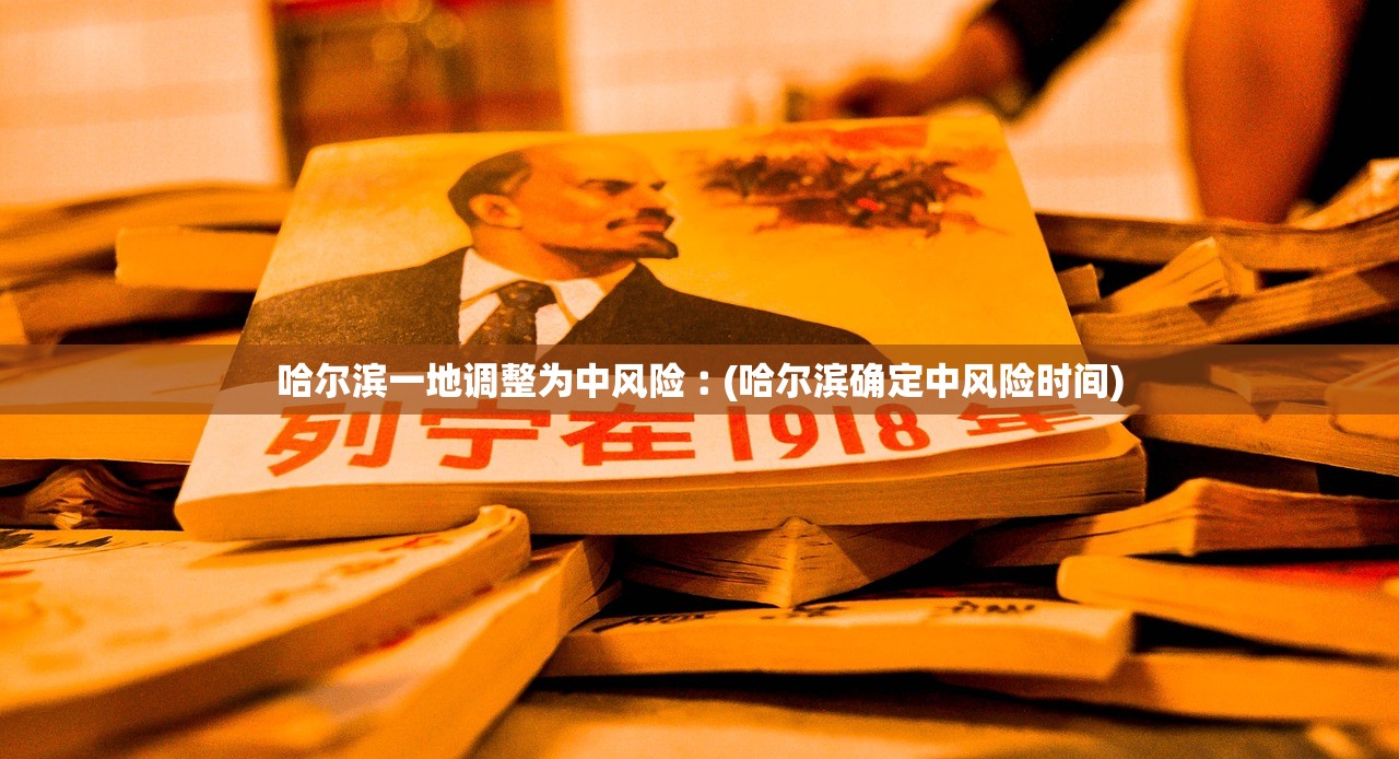 哈尔滨一地调整为中风险︰(哈尔滨确定中风险时间)