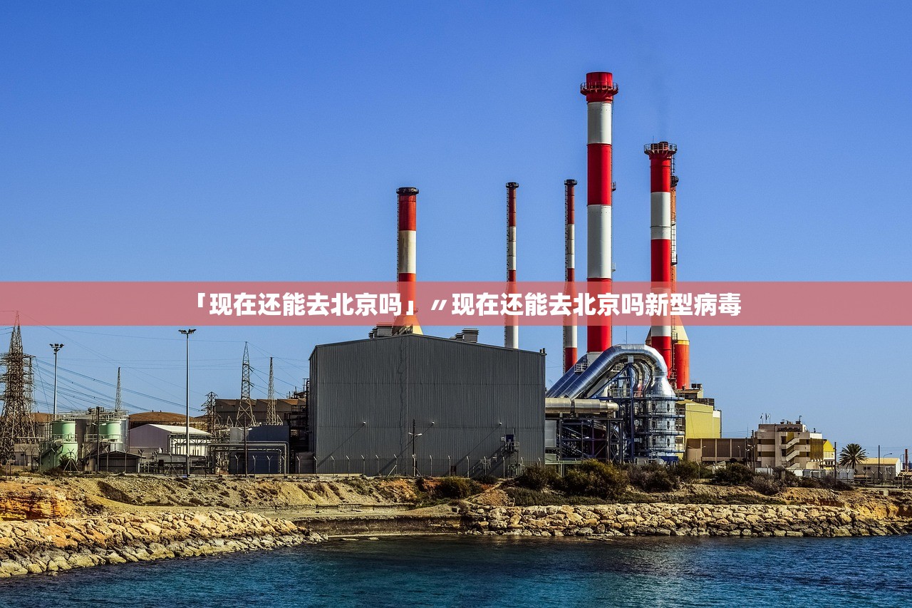 「现在还能去北京吗」〃现在还能去北京吗新型病毒