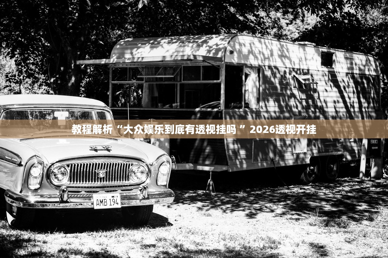 教程解析“大众娱乐到底有透视挂吗 ”2026透视开挂