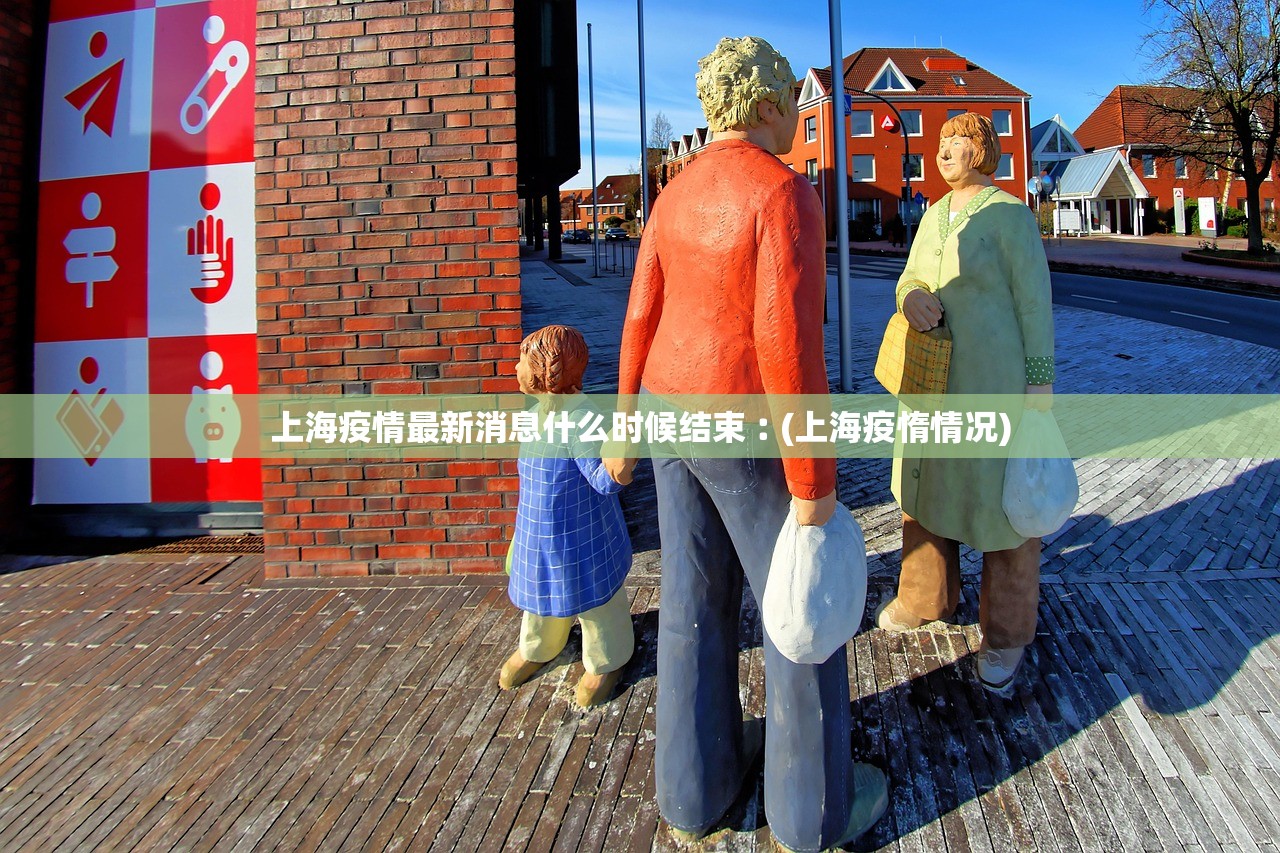 上海疫情最新消息什么时候结束︰(上海疫惰情况)