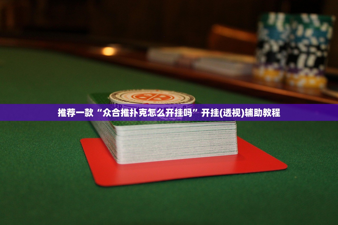 推荐一款“众合推扑克怎么开挂吗”开挂(透视)辅助教程