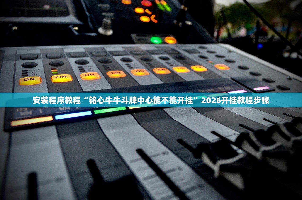 安装程序教程“铭心牛牛斗牌中心能不能开挂”2026开挂教程步骤
