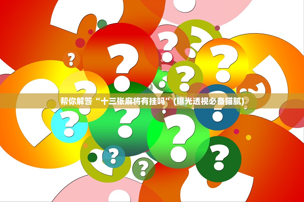 帮你解答“十三张麻将有挂吗”(曝光透视必备猫腻)