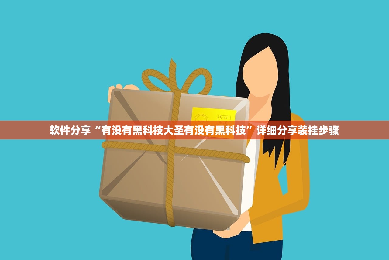 软件分享“有没有黑科技大圣有没有黑科技”详细分享装挂步骤