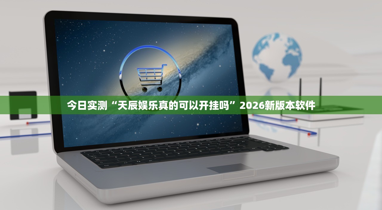 今日实测“天辰娱乐真的可以开挂吗”2026新版本软件