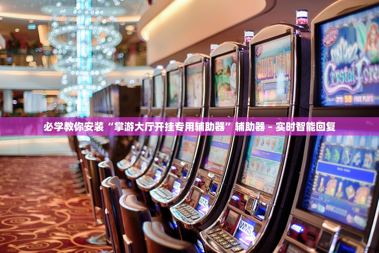 必学教你安装“掌游大厅开挂专用辅助器”辅助器 – 实时智能回复
