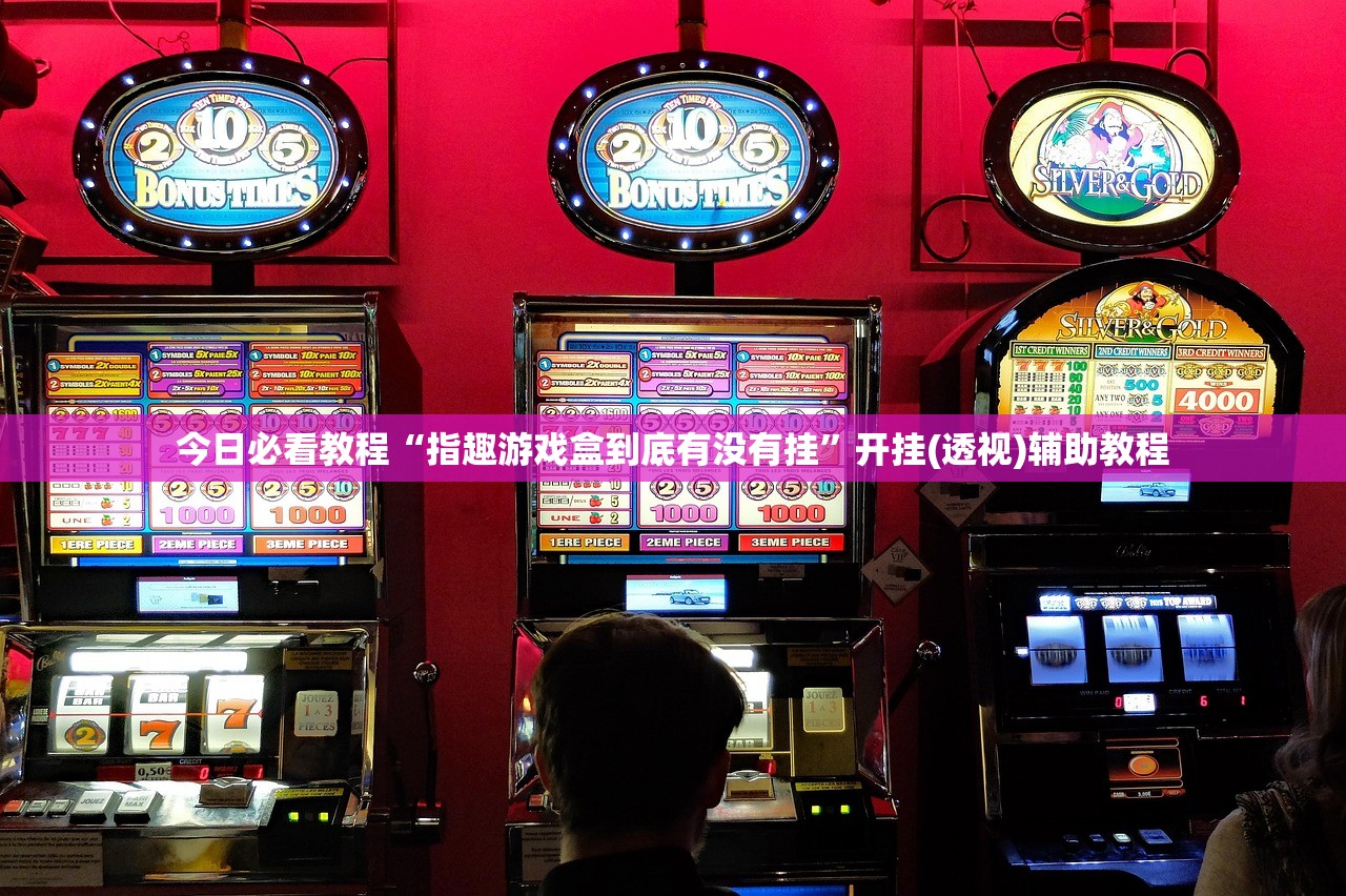 今日必看教程“指趣游戏盒到底有没有挂”开挂(透视)辅助教程