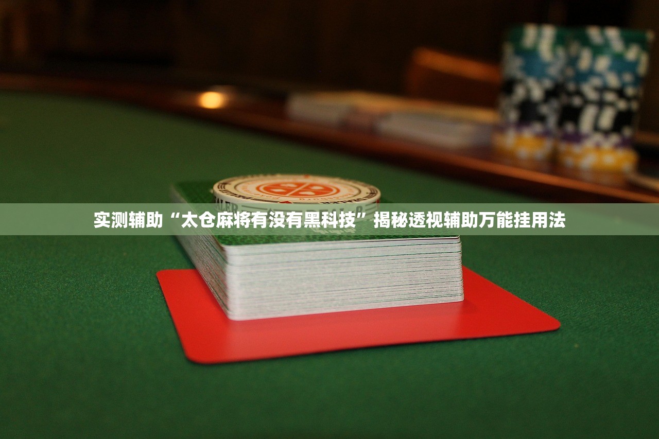 实测辅助“太仓麻将有没有黑科技”揭秘透视辅助万能挂用法