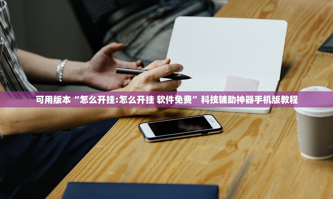 可用版本“怎么开挂:怎么开挂 软件免费”科技辅助神器手机版教程