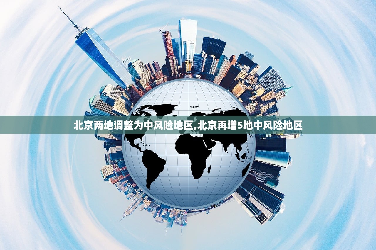 北京两地调整为中风险地区,北京再增5地中风险地区