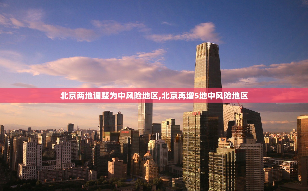 北京两地调整为中风险地区,北京再增5地中风险地区