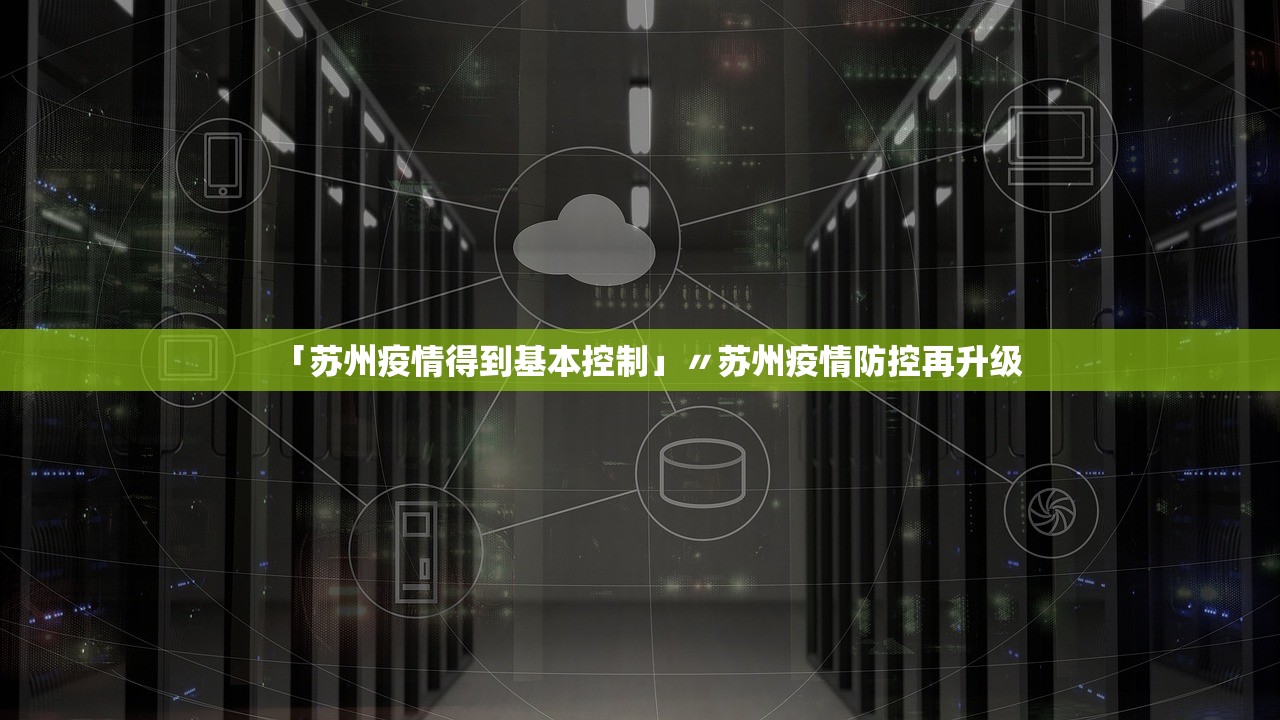 「苏州疫情得到基本控制」〃苏州疫情防控再升级