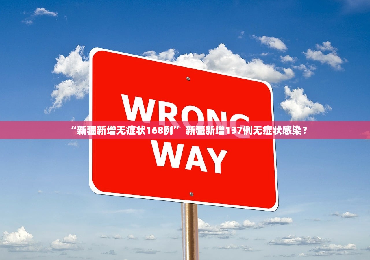 “新疆新增无症状168例” 新疆新增137例无症状感染？