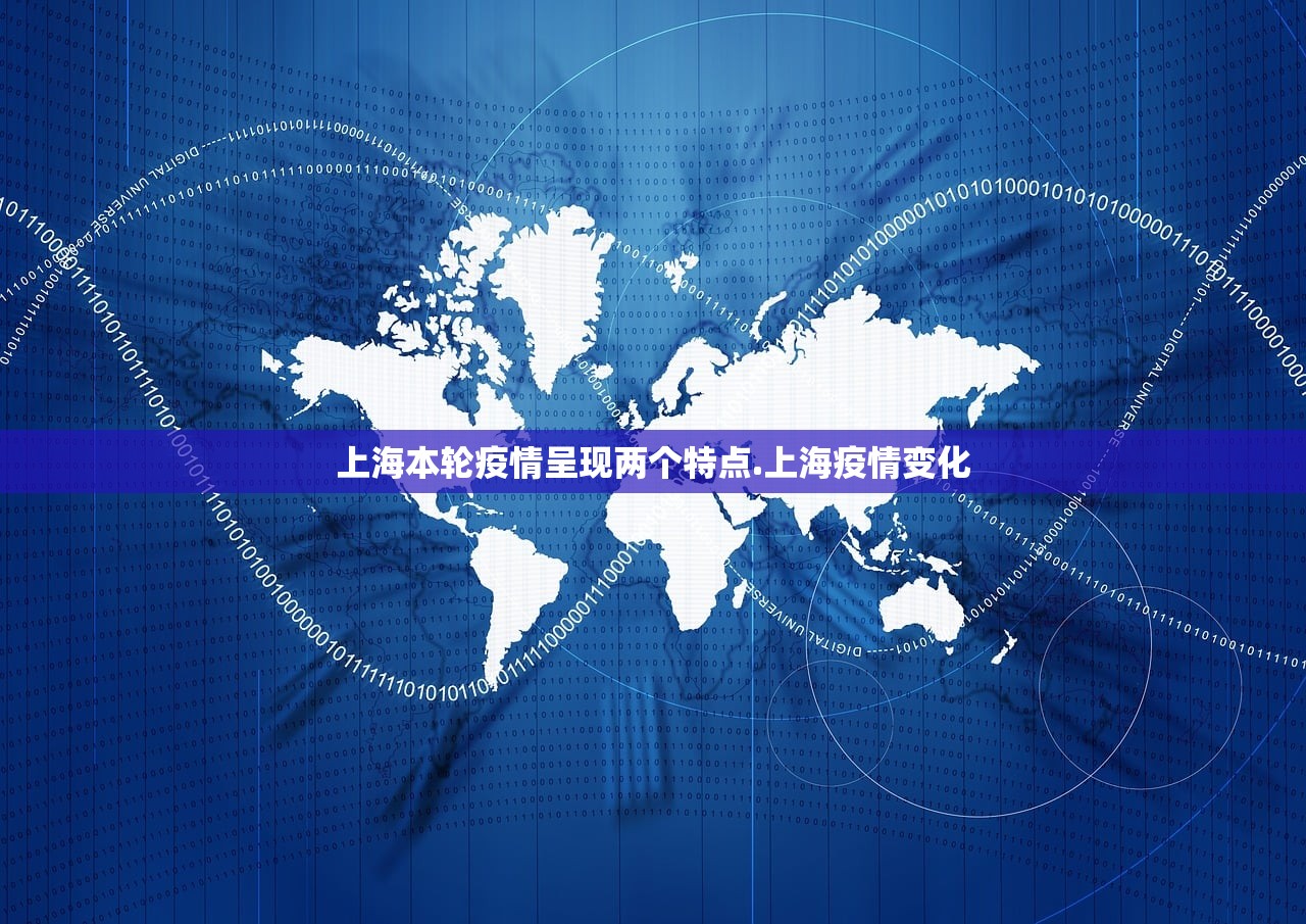 上海本轮疫情呈现两个特点.上海疫情变化