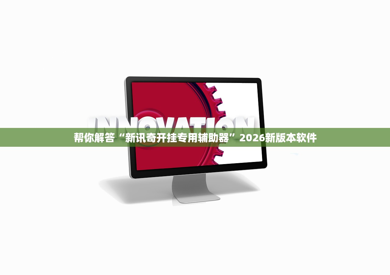帮你解答“新讯奇开挂专用辅助器”2026新版本软件