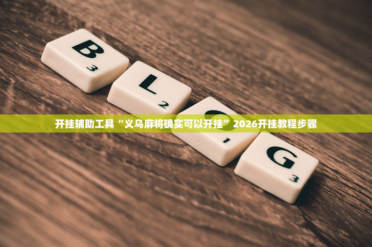 开挂辅助工具“义乌麻将确实可以开挂”2026开挂教程步骤