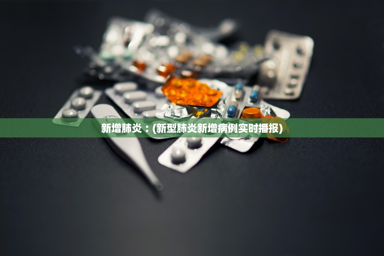 新增肺炎︰(新型肺炎新增病例实时播报) 新增肺炎︰(新型肺炎新增病例实时播报)