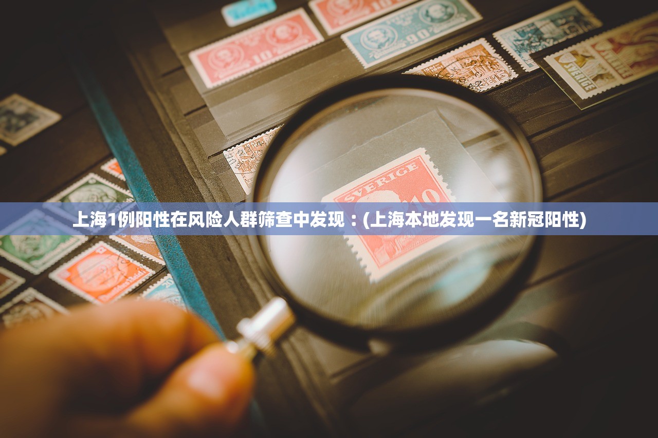 上海1例阳性在风险人群筛查中发现︰(上海本地发现一名新冠阳性)