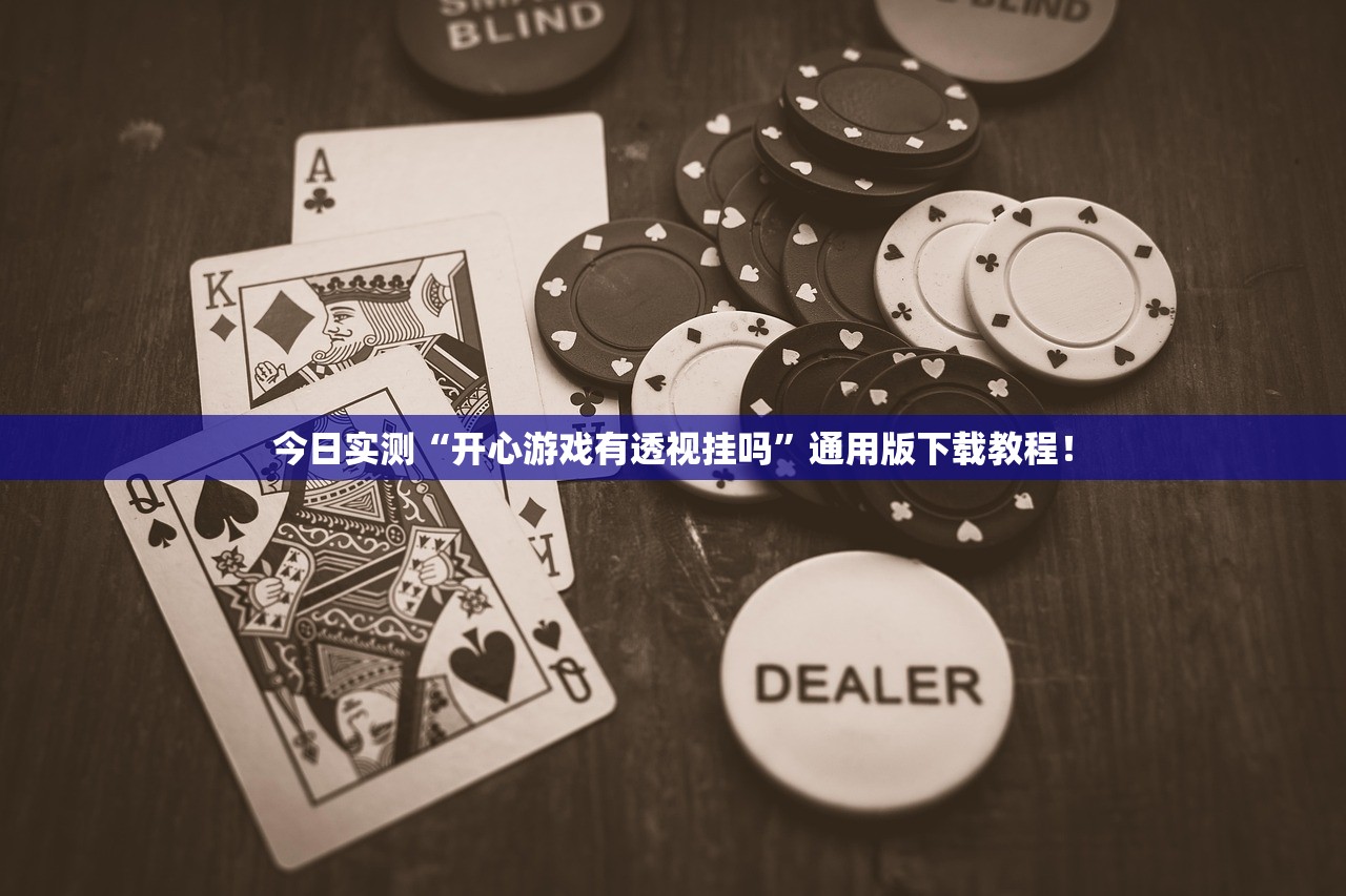 今日实测“开心游戏有透视挂吗”通用版下载教程！