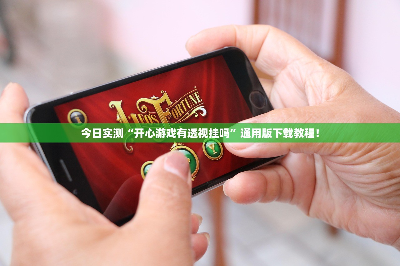 今日实测“开心游戏有透视挂吗”通用版下载教程！