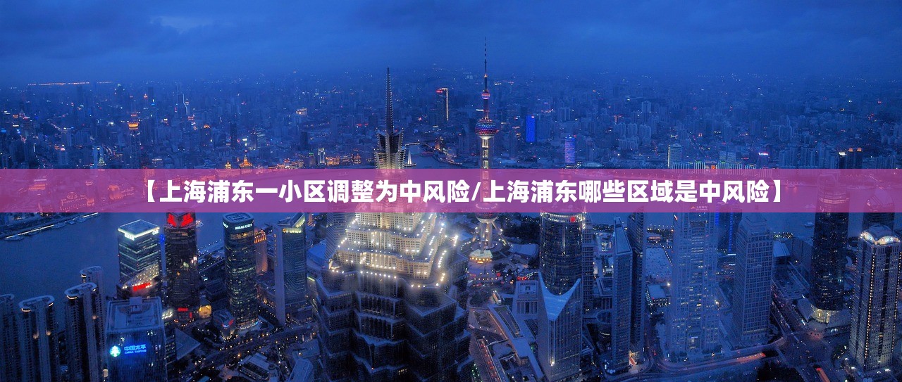 【上海浦东一小区调整为中风险/上海浦东哪些区域是中风险】