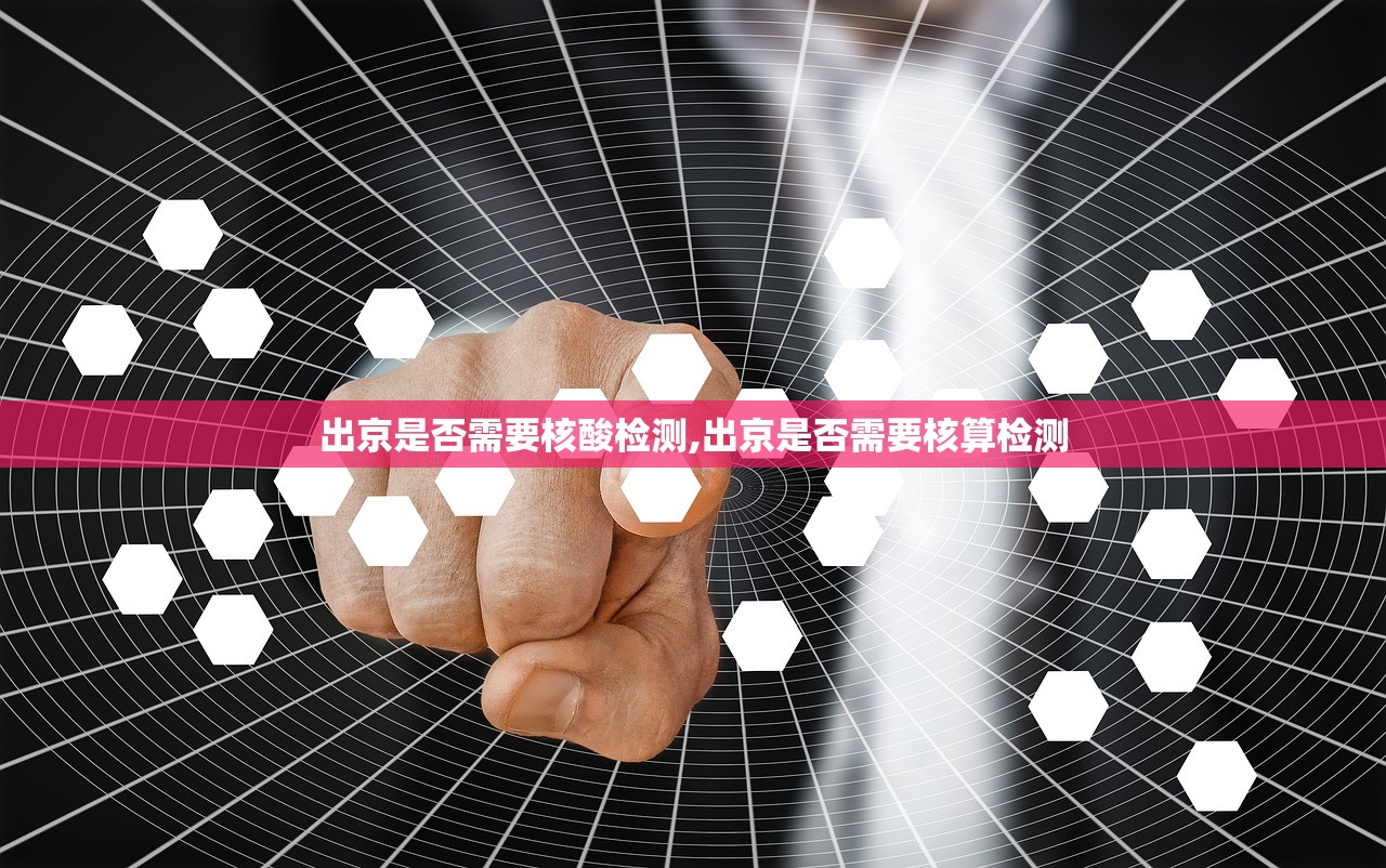 出京是否需要核酸检测,出京是否需要核算检测
