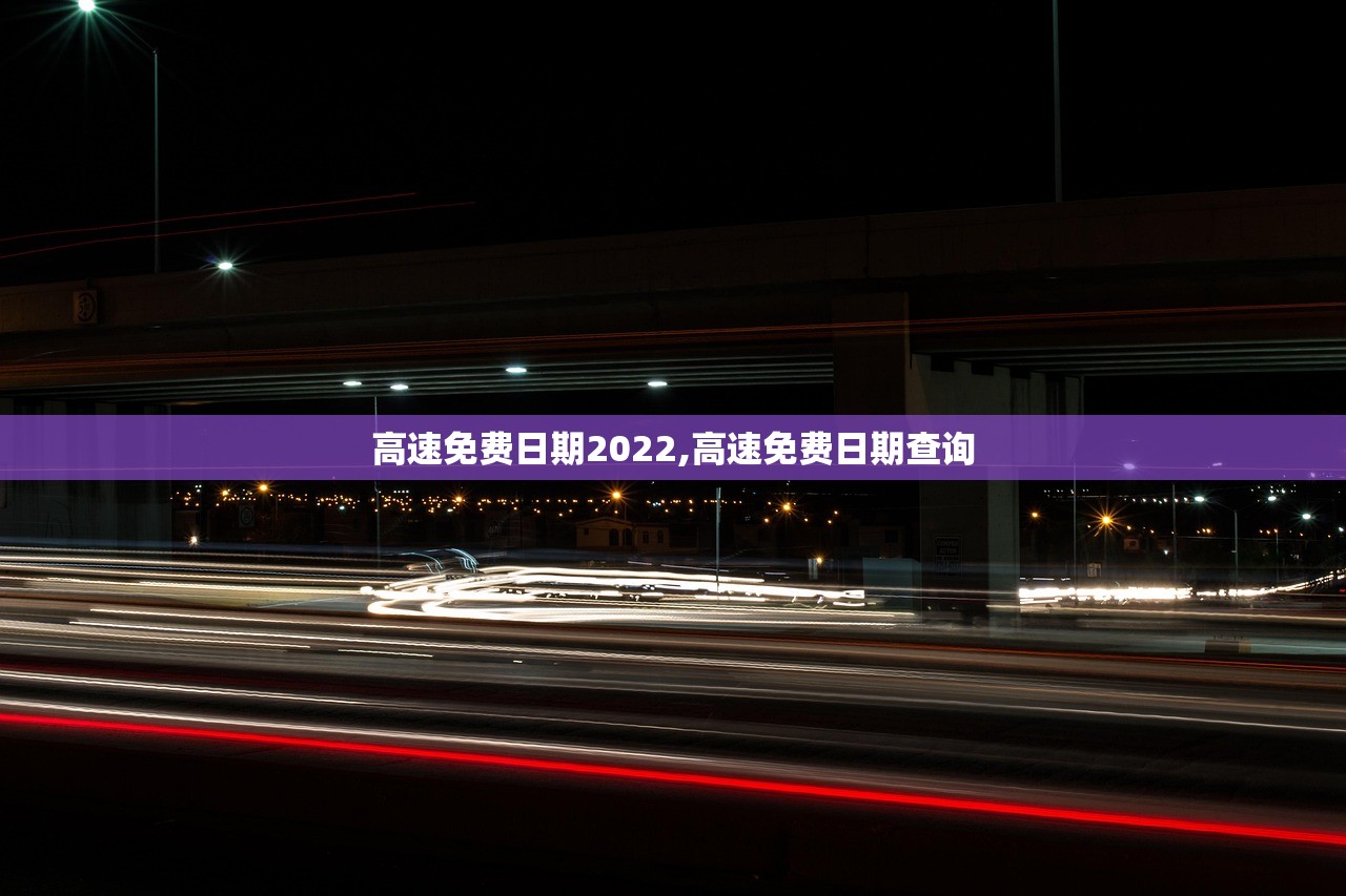 高速免费日期2022,高速免费日期查询 高速免费日期2022,高速免费日期查询