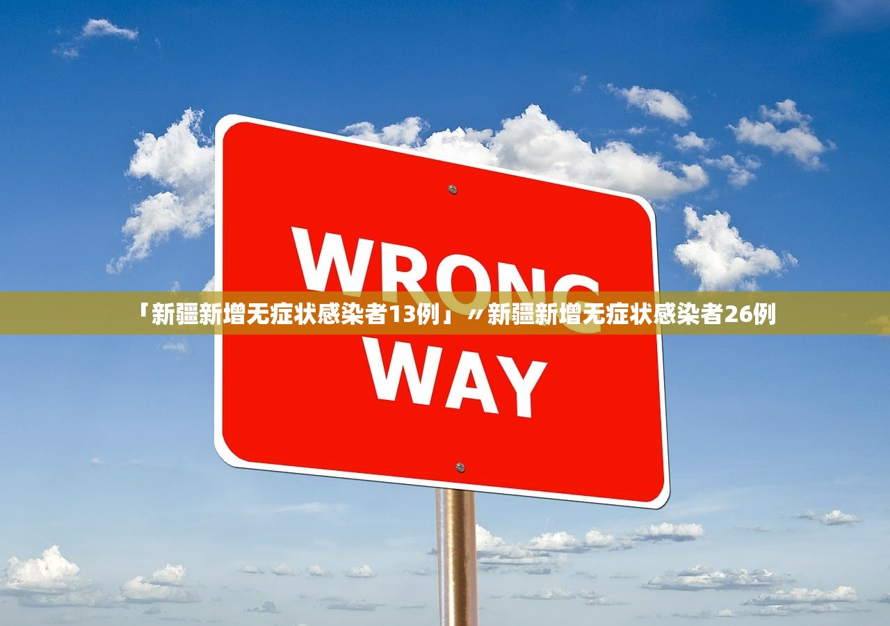 「新疆新增无症状感染者13例」〃新疆新增无症状感染者26例