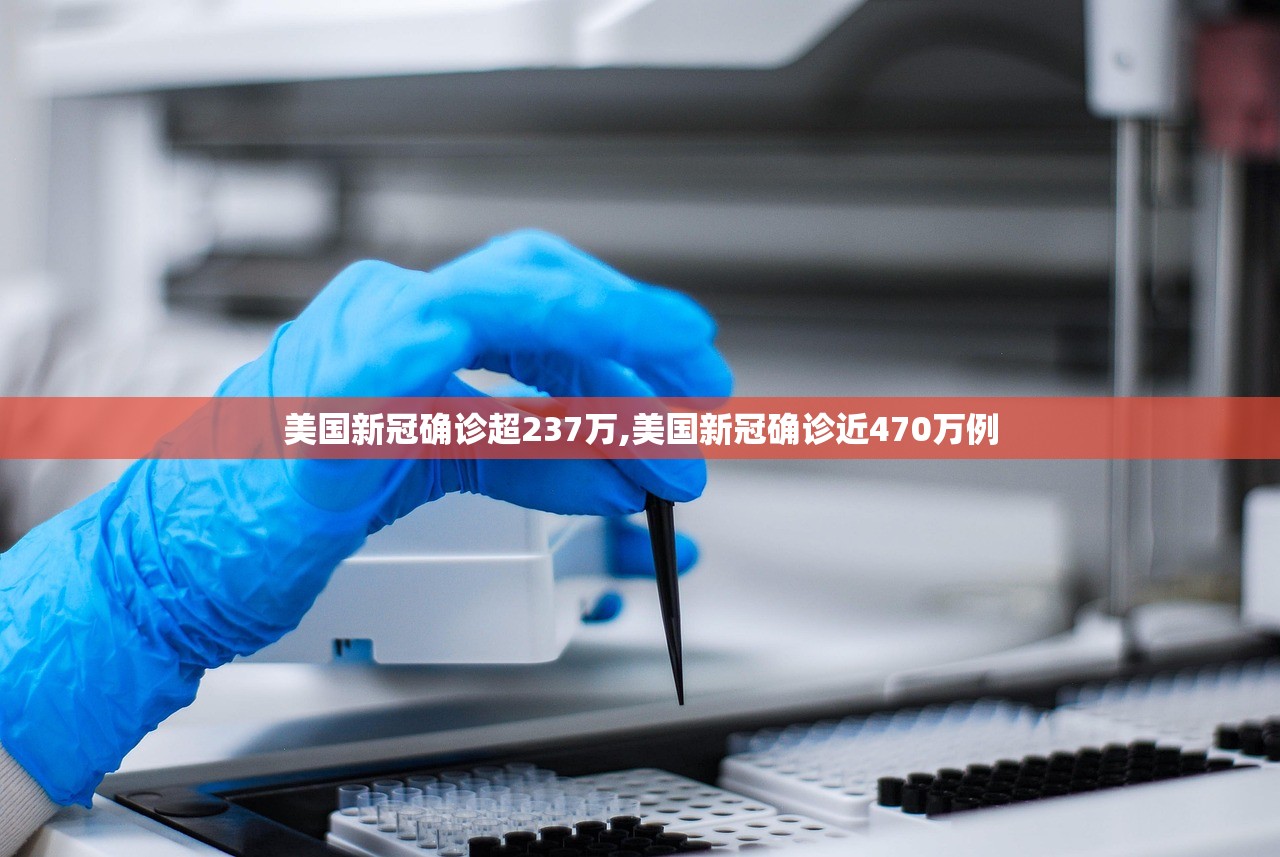 美国新冠确诊超237万,美国新冠确诊近470万例 美国新冠确诊超237万,美国新冠确诊近470万例