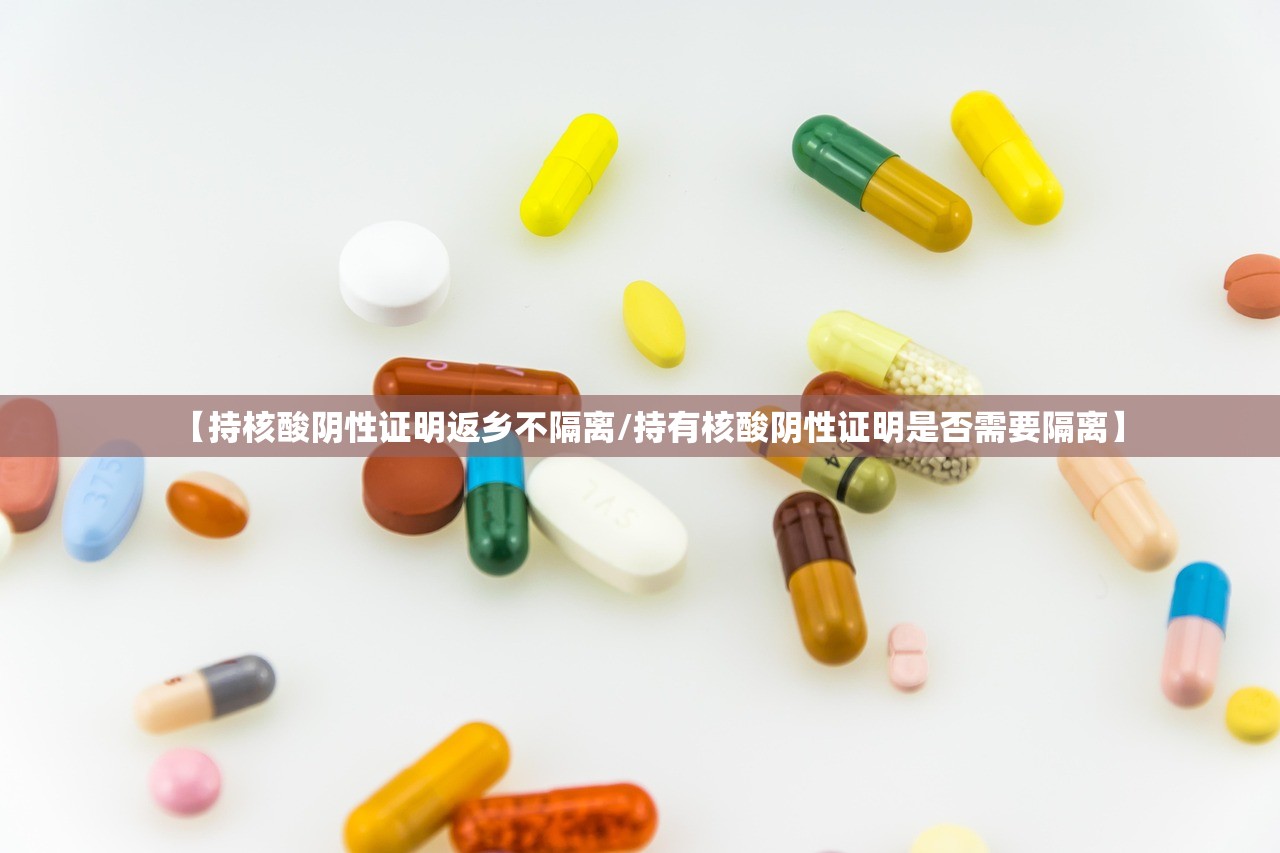 【持核酸阴性证明返乡不隔离/持有核酸阴性证明是否需要隔离】