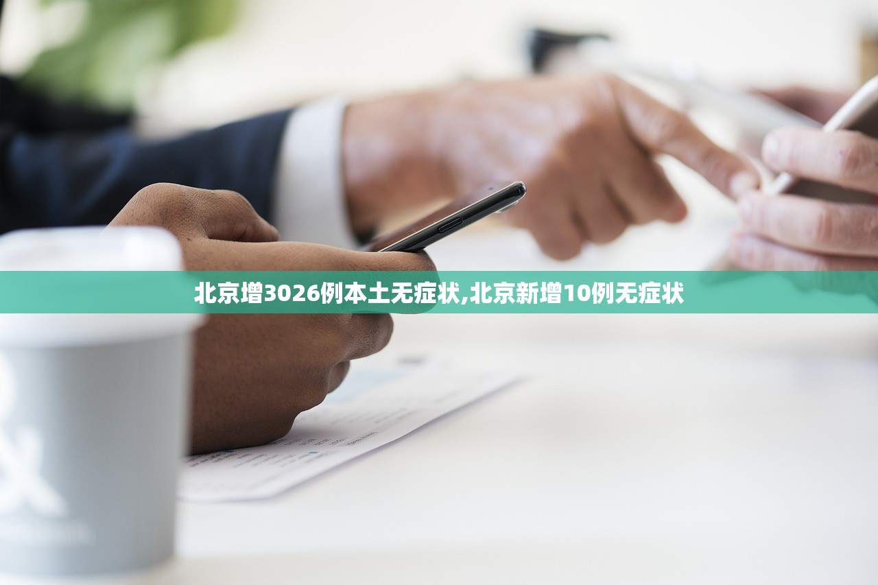 北京增3026例本土无症状,北京新增10例无症状