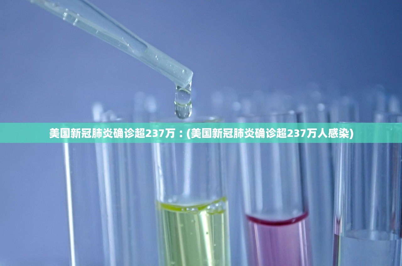 美国新冠肺炎确诊超237万︰(美国新冠肺炎确诊超237万人感染)