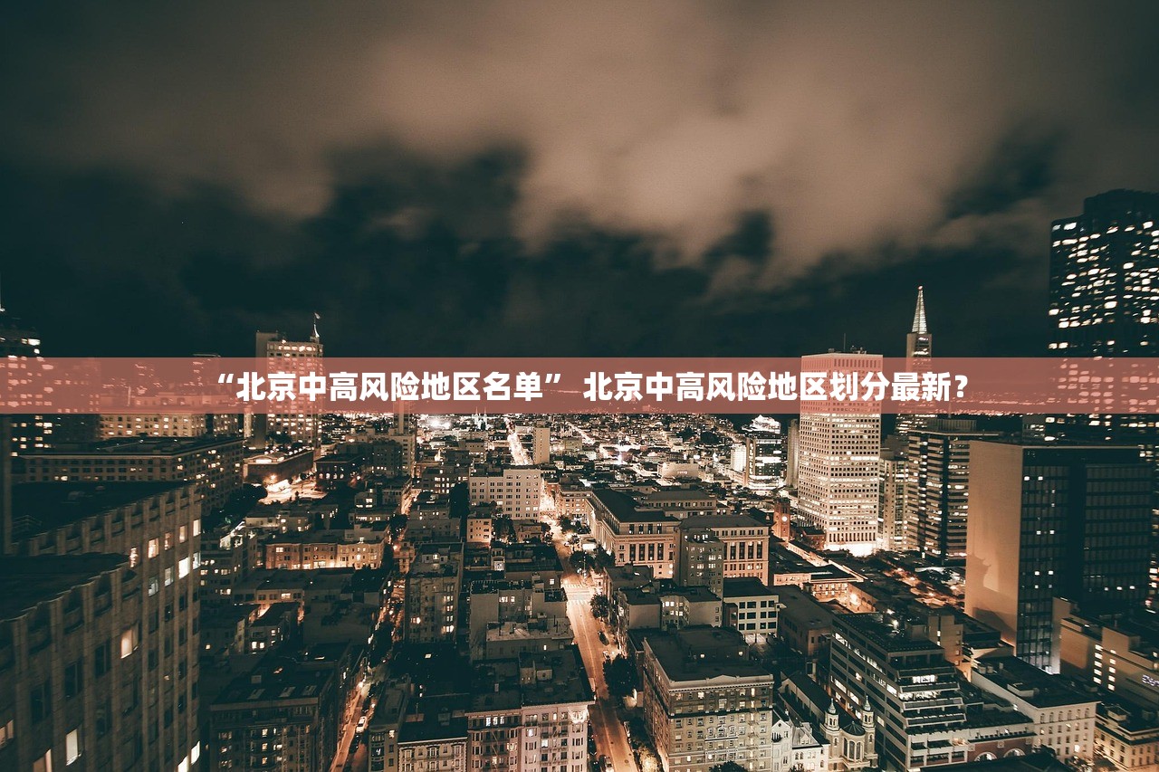 “北京中高风险地区名单” 北京中高风险地区划分最新？