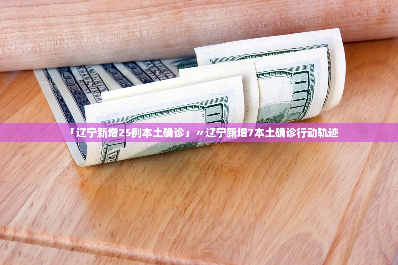 「辽宁新增25例本土确诊」〃辽宁新增7本土确诊行动轨迹