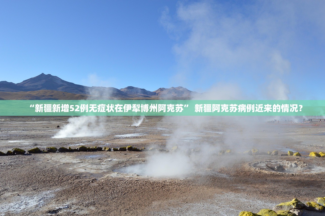 “新疆新增52例无症状在伊犁博州阿克苏” 新疆阿克苏病例近来的情况？