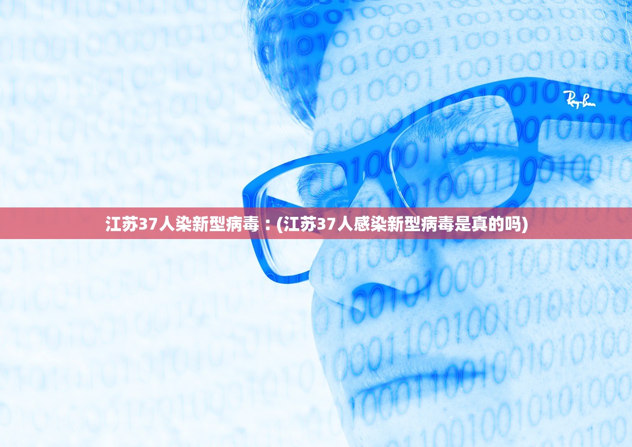 江苏37人染新型病毒︰(江苏37人感染新型病毒是真的吗)