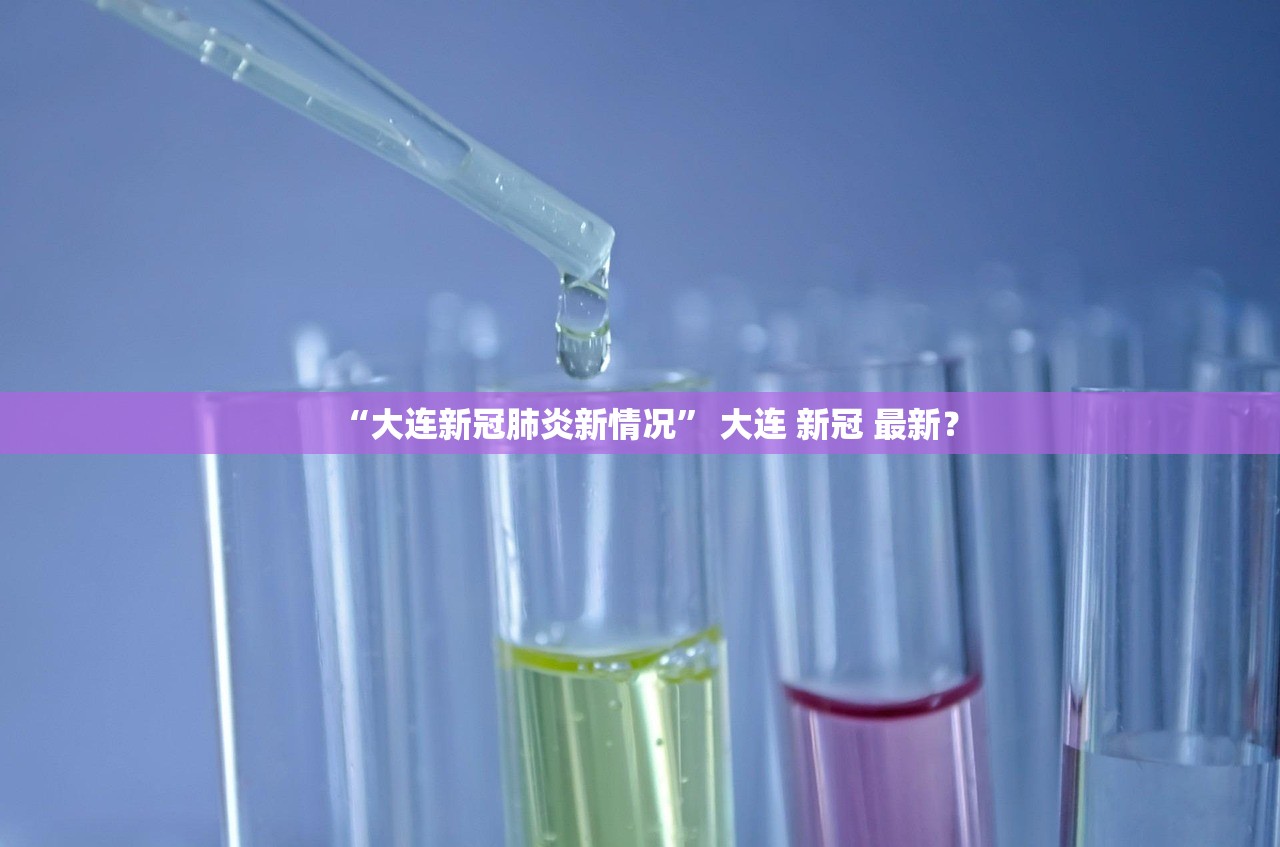 “大连新冠肺炎新情况” 大连 新冠 最新？